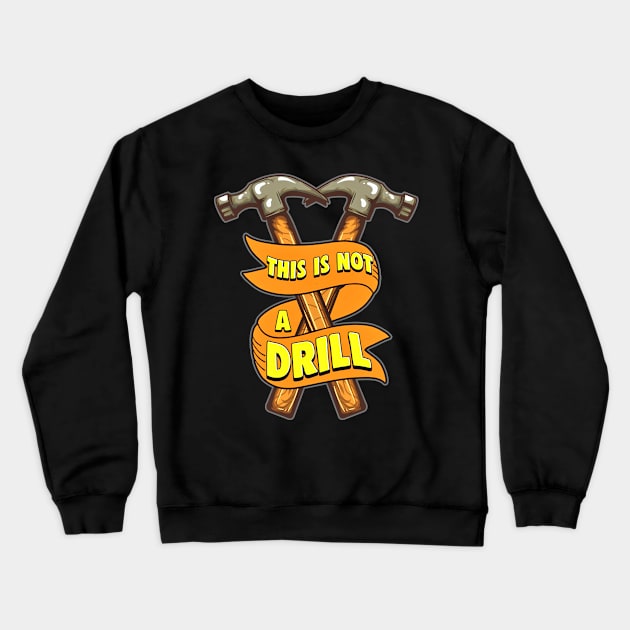 This Is Not A Drill Funny Hammer Crewneck Sweatshirt by SoCoolDesigns